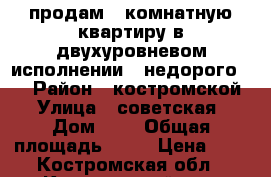 продам 3 комнатную квартиру в двухуровневом исполнении...недорого... › Район ­ костромской › Улица ­ советская › Дом ­ 9 › Общая площадь ­ 59 › Цена ­ 1 - Костромская обл., Костромской р-н, Сущево с. Недвижимость » Квартиры продажа   . Костромская обл.